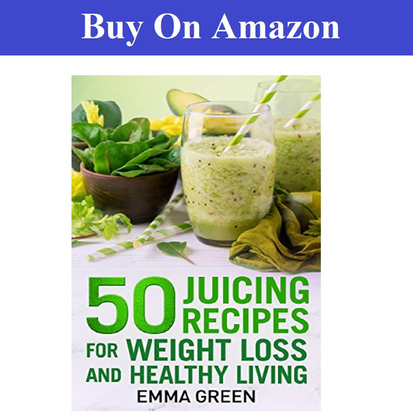 50 juicing recipes: For Weight Loss and Healthy Living