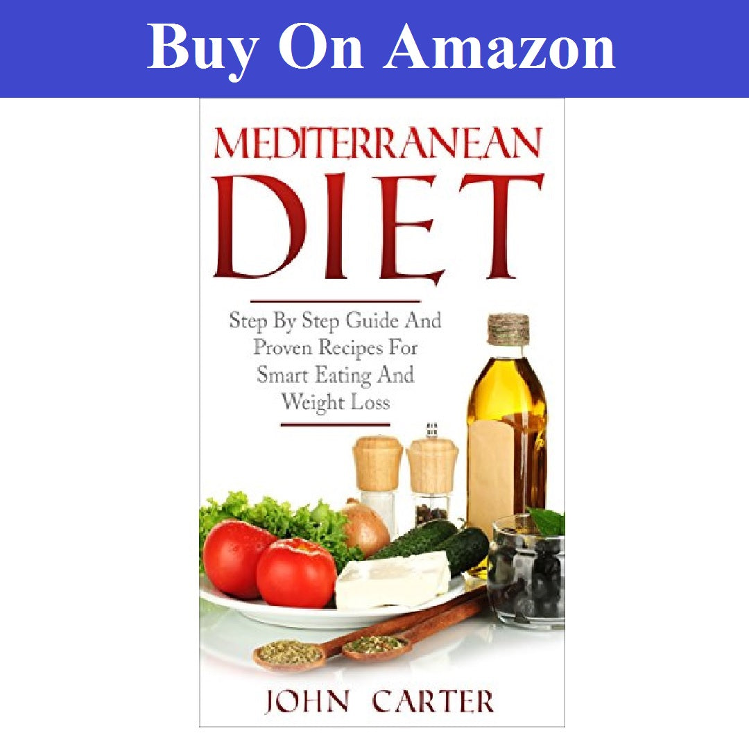 Mediterranean Diet: Step By Step Guide And Proven Recipes For Smart Eating And Weight Loss