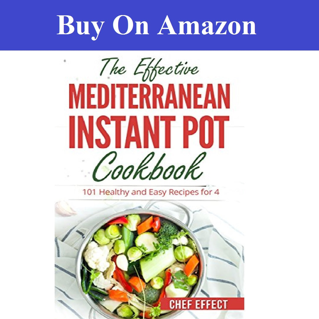 The Effective Mediterranean Instant Pot Cookbook: 101 Healthy and Easy Recipes for 4